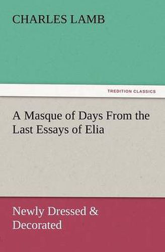 Cover image for A Masque of Days from the Last Essays of Elia: Newly Dressed & Decorated