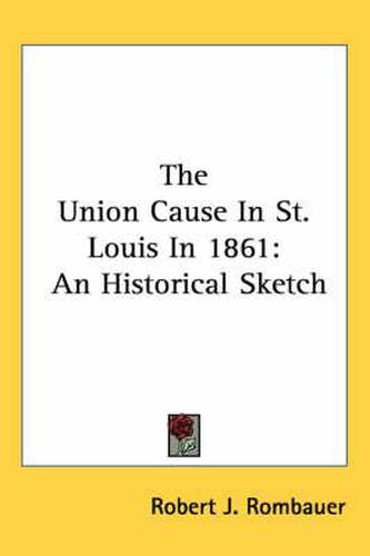 Cover image for The Union Cause in St. Louis in 1861: An Historical Sketch
