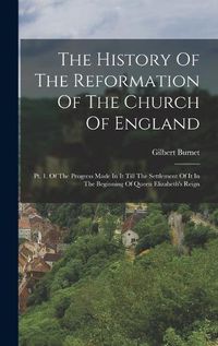 Cover image for The History Of The Reformation Of The Church Of England