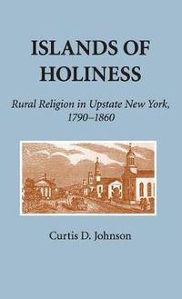 Cover image for Islands of Holiness: Rural Religion in Upstate New York, 1790-1860