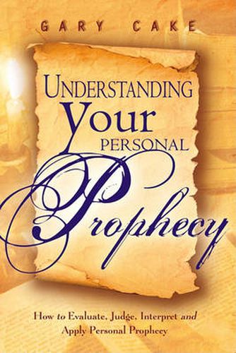 Cover image for Understanding Your Personal Prophecy: How to Evaluate, Judge, Interpret, and Apply Personal Prophecy