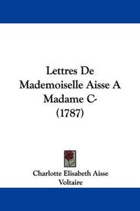 Cover image for Lettres De Mademoiselle Aisse A Madame C- (1787)