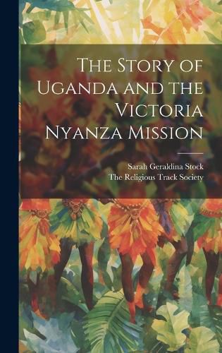 The Story of Uganda and the Victoria Nyanza Mission