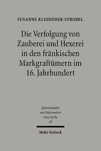 Die Verfolgung von Zauberei und Hexerei in den frankischen Markgraftumern im 16. Jahrhundert