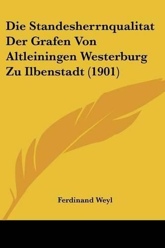 Cover image for Die Standesherrnqualitat Der Grafen Von Altleiningen Westerburg Zu Ilbenstadt (1901)