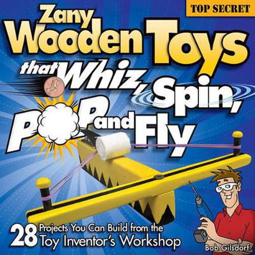 Cover image for Zany Wooden Toys that Whiz, Spin, Pop, and Fly: 28 Projects You Can Build from the Toy Inventor's Workshop