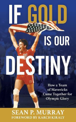 Cover image for If Gold Is Our Destiny: How a Team of Mavericks Came Together for Olympic Glory