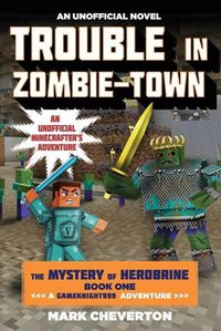 Cover image for Trouble in Zombie-town: The Mystery of Herobrine: Book One: A Gameknight999 Adventure: An Unofficial Minecrafter?s Adventure