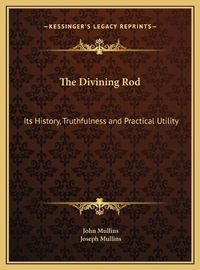 Cover image for The Divining Rod: Its History, Truthfulness and Practical Utility