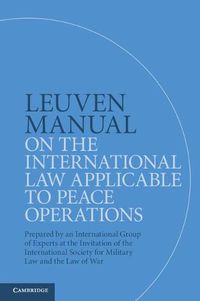 Cover image for Leuven Manual on the International Law Applicable to Peace Operations: Prepared by an International Group of Experts at the Invitation of the International Society for Military Law and the Law of War