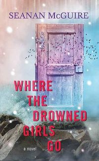 Cover image for Where the Drowned Girls Go: Wayward Children