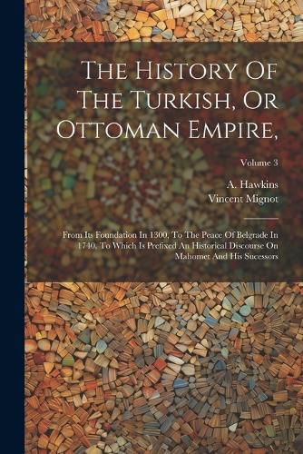 The History Of The Turkish, Or Ottoman Empire,