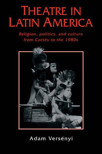 Cover image for Theatre in Latin America: Religion, Politics and Culture from Cortes to the 1980s