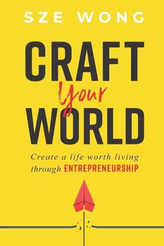 Cover image for Craft your world: Create a life worth living through entrepreneurship