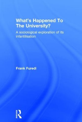 Cover image for What's Happened To The University?: A sociological exploration of its infantilisation