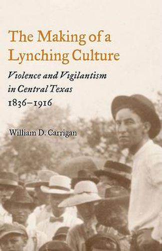 Cover image for The Making of a Lynching Culture: Violence and Vigilantism in Central Texas, 1836-1916