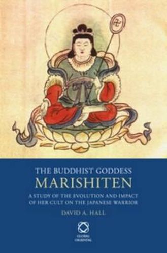 Cover image for The Buddhist Goddess Marishiten: A Study of the Evolution and Impact of her Cult on the Japanese Warrior