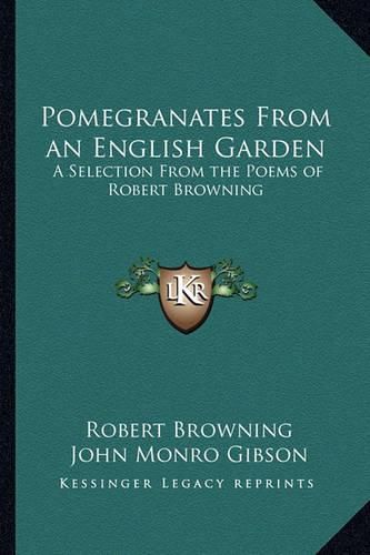 Cover image for Pomegranates from an English Garden: A Selection from the Poems of Robert Browning