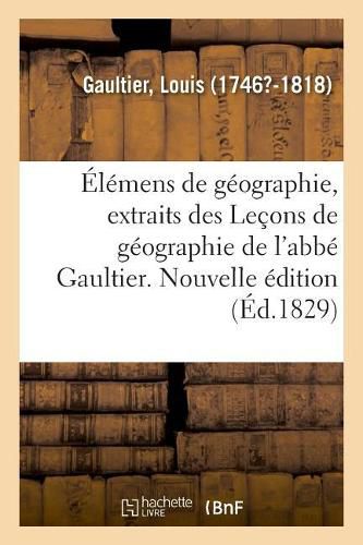 Cover image for Elemens de Geographie, Extraits Des Lecons de Geographie de l'Abbe Gaultier. Nouvelle Edition