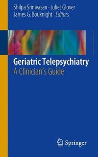 Cover image for Geriatric Telepsychiatry: A Clinician's Guide