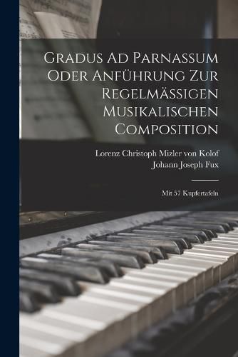 Cover image for Gradus Ad Parnassum Oder Anfuehrung Zur Regelmaessigen Musikalischen Composition