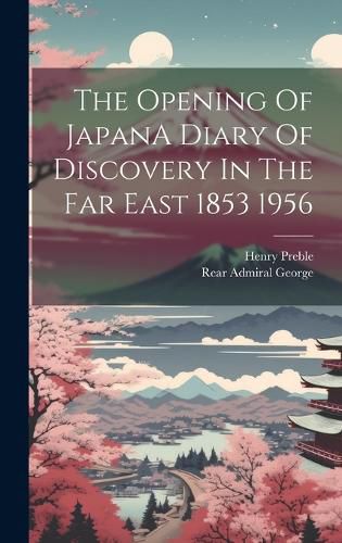 The Opening Of JapanA Diary Of Discovery In The Far East 1853 1956