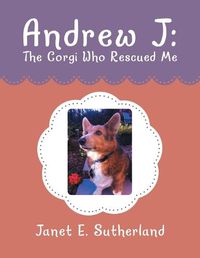 Cover image for Andrew J: the Corgi Who Rescued Me