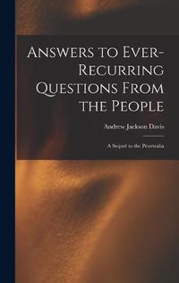 Cover image for Answers to Ever-recurring Questions From the People: a Sequel to the Penetralia