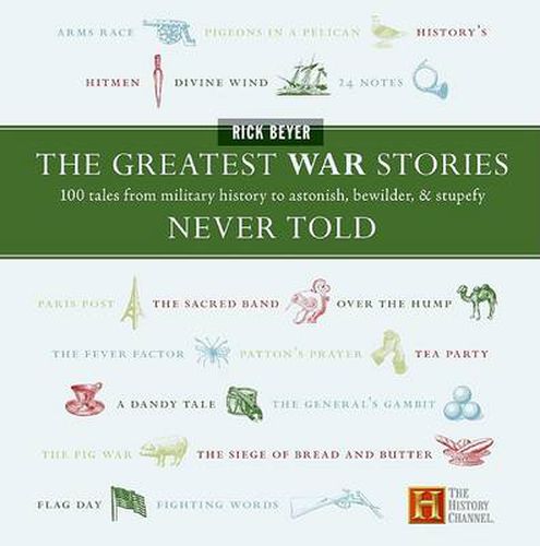 Cover image for The Greatest War Stories Never Told: 100 Tales From Military History To Astonish, Bewilder And Stupefy