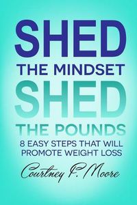 Cover image for Shed the Mindset Shed the Pounds: 8 Steps That Will Promote Weight Loss