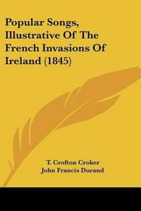 Cover image for Popular Songs, Illustrative of the French Invasions of Ireland (1845)