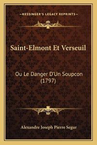 Cover image for Saint-Elmont Et Verseuil Saint-Elmont Et Verseuil: Ou Le Danger Dacentsa -A Centsun Soupcon (1797) Ou Le Danger Dacentsa -A Centsun Soupcon (1797)