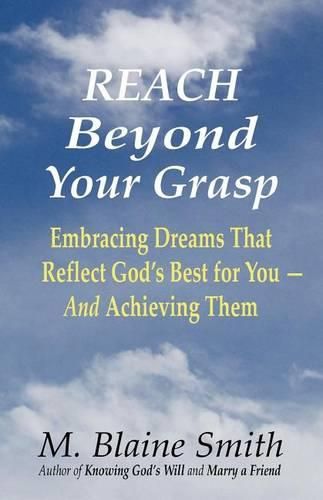 Cover image for Reach Beyond Your Grasp: Embracing Dreams That Reflect God's Best for You -- And Achieving Them