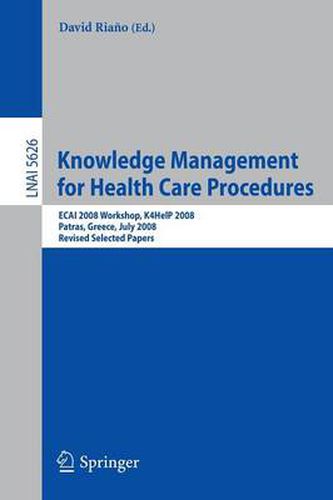 Cover image for Knowledge Management for Health Care Procedures: ECAI 2008 Workshop K4HelP 2008, Patras, Greece, July 21, 2008, Revised Selected Papers