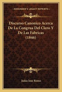 Cover image for Discurso Canonico Acerca de La Congrua del Clero y de Las Fabricas (1846)