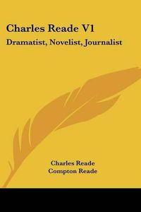 Cover image for Charles Reade V1: Dramatist, Novelist, Journalist: A Memoir Compiled Chiefly from His Literary Remains (1887)