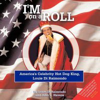 Cover image for I'm On A Roll: America's Celebrity Hot Dog King, Louie Di Raimondo