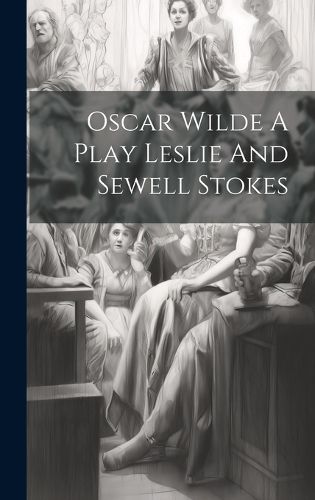 Cover image for Oscar Wilde A Play Leslie And Sewell Stokes