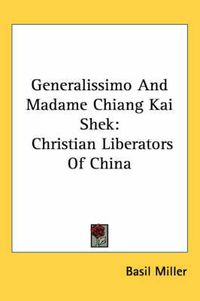 Cover image for Generalissimo and Madame Chiang Kai Shek: Christian Liberators of China