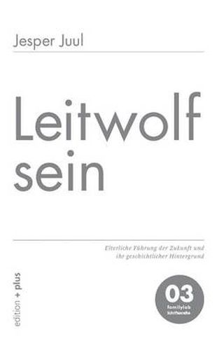 Cover image for Leitwolf sein: Elterliche Fuhrung der Zukunft und ihr geschichtlicher Hintergrund 03 familylab Schriftenreihe