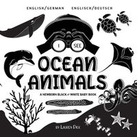 Cover image for I See Ocean Animals: Bilingual (English / German) (Englisch / Deutsch) A Newborn Black & White Baby Book (High-Contrast Design & Patterns) (Whale, Dolphin, Shark, Turtle, Seal, Octopus, Stingray, Jellyfish, Seahorse, Starfish, Crab, and More!) (En