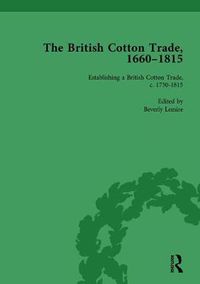 Cover image for The British Cotton Trade, 1660-1815: Volume 3 Part III: Establishing a British Cotton Trade, c. 1730-1815