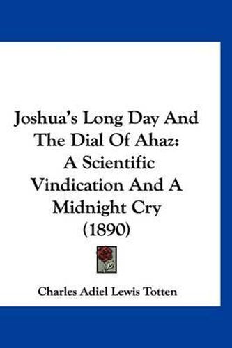 Cover image for Joshua's Long Day and the Dial of Ahaz: A Scientific Vindication and a Midnight Cry (1890)