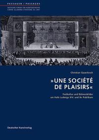 Cover image for 'Une Societe de Plaisirs': Festkultur und Buhnenbilder am Hofe Ludwigs XIV. und ihr Publikum