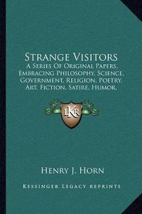 Cover image for Strange Visitors: A Series of Original Papers, Embracing Philosophy, Science, Government, Religion, Poetry, Art, Fiction, Satire, Humor, Narrative, and Prophecy (1869)