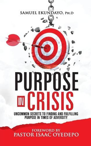 Cover image for Purpose in Crisis: Uncommon secrets to finding and fulfilling purpose in times of adversity