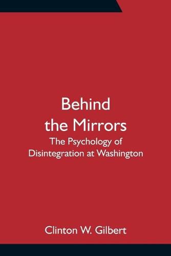 Cover image for Behind the Mirrors: The Psychology of Disintegration at Washington