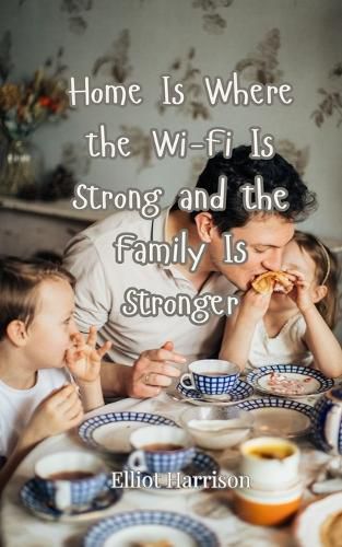 Cover image for Home Is Where the Wi-Fi Is Strong and the Family Is Stronger