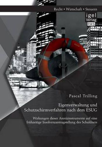 Cover image for Eigenverwaltung und Schutzschirmverfahren nach dem ESUG: Wirkungen dieser Anreizinstrumente auf eine fruhzeitige Insolvenzantragstellung des Schuldners