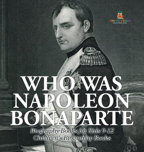 Who Was Napoleon Bonaparte - Biography Books for Kids 9-12 Children's Biography Books